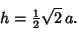 \begin{displaymath}
h={\textstyle{1\over 2}}\sqrt{2}\,a.
\end{displaymath}