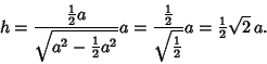 \begin{displaymath}
h={{\textstyle{1\over 2}}a\over\sqrt{a^2-{\textstyle{1\over ...
...\textstyle{1\over 2}}}} a = {\textstyle{1\over 2}}\sqrt{2}\,a.
\end{displaymath}