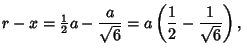 $\displaystyle r-x = {\textstyle{1\over 2}}a-{a\over\sqrt{6}} = a\left({{1\over 2}-{1\over\sqrt{6}}}\right),$