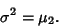 \begin{displaymath}
\sigma^2=\mu_2.
\end{displaymath}