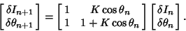 \begin{displaymath}
\left[{\matrix{
\delta I_{n+1}\cr \delta\theta_{n+1}\cr}}\r...
...ght]\left[{\matrix{\delta I_n\cr \delta \theta_n \cr}}\right].
\end{displaymath}