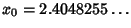 $x_0=2.4048255\dots$