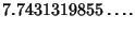 $\displaystyle 7.7431319855\ldots.$