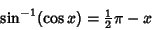 \begin{displaymath}
\sin^{-1}(\cos x) = {\textstyle{1\over 2}}\pi - x
\end{displaymath}