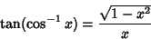 \begin{displaymath}
\tan(\cos^{-1} x) = {\sqrt{1-x^2}\over x}
\end{displaymath}