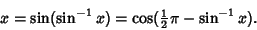 \begin{displaymath}
x = \sin(\sin^{-1}x) = \cos({\textstyle{1\over 2}}\pi -\sin^{-1}x).
\end{displaymath}