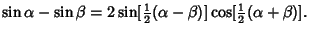 $\displaystyle \sin\alpha-\sin\beta=2\sin[{\textstyle{1\over 2}}(\alpha-\beta)]\cos[{\textstyle{1\over 2}}(\alpha+\beta)].$