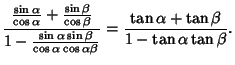 $\displaystyle {{\sin\alpha\over\cos\alpha}+{\sin\beta\over\cos\beta}\over 1-{\s...
...cos\alpha\cos\alpha\beta}} = {\tan\alpha+\tan\beta\over 1-\tan\alpha\tan\beta}.$