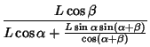 $\displaystyle {L \cos\beta\over L\cos\alpha+ {L\sin\alpha\sin(\alpha+\beta)\over\cos(\alpha+\beta)}}$