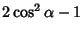 $\displaystyle 2\cos^2\alpha-1$