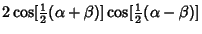 $\displaystyle 2\cos[{\textstyle{1\over 2}}(\alpha+\beta)]\cos[{\textstyle{1\over 2}}(\alpha-\beta)]$