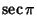 $\displaystyle \sec\pi$