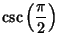 $\displaystyle \csc\left({\pi\over 2}\right)$