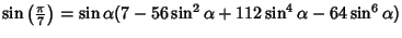 $\sin\left({\pi\over7}\right)=\sin\alpha(7-56\sin^2\alpha+112\sin^4\alpha-64\sin^6\alpha)$