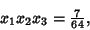 \begin{displaymath}
x_1 x_2 x_3 = {\textstyle{7\over 64}},
\end{displaymath}