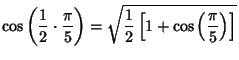 $\displaystyle \cos\left({{1\over 2}\cdot {\pi\over 5}}\right)=\sqrt{{1\over 2}\left[{1+\cos\left({\pi\over 5}\right)}\right]}$