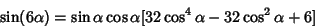 \begin{displaymath}
\sin(6\alpha)=\sin\alpha \cos\alpha [32\cos^4\alpha-32\cos^2\alpha+6]
\end{displaymath}