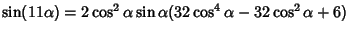 $\sin(11\alpha) = 2 \cos^2\alpha \sin\alpha(32 \cos^4\alpha-32\cos^2\alpha+6)$