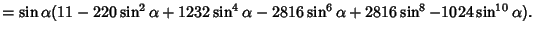 $= \sin\alpha(11-220 \sin^2\alpha+1232 \sin^4\alpha -2816 \sin^6\alpha+2816\sin^8-1024 \sin^{10}\alpha).$