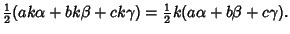 $\displaystyle {\textstyle{1\over 2}}(ak\alpha+bk\beta+ck\gamma) = {\textstyle{1\over 2}}k(a\alpha+b\beta+c\gamma).$