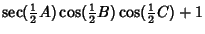 $\sec({\textstyle{1\over 2}}A)\cos({\textstyle{1\over 2}}B)\cos({\textstyle{1\over 2}}C)+1$