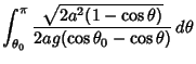 $\displaystyle \int_{\theta_0}^\pi {\sqrt{2a^2(1-\cos\theta)}\over 2ag(\cos\theta_0-\cos\theta)}\,d\theta$