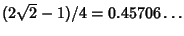 $(2\sqrt{2}-1)/4=0.45706\ldots$