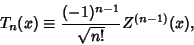 \begin{displaymath}
T_n(x)\equiv {(-1)^{n-1}\over\sqrt{n!}} Z^{(n-1)}(x),
\end{displaymath}