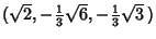 $(\sqrt{2}, -{\textstyle{1\over 3}}\sqrt{6},
-{\textstyle{1\over 3}}\sqrt{3}\,)$