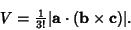 \begin{displaymath}
V={\textstyle{1\over 3!}} \vert{\bf a}\cdot({\bf b}\times{\bf c})\vert.
\end{displaymath}