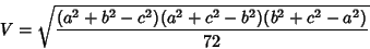 \begin{displaymath}
V=\sqrt{(a^2+b^2-c^2)(a^2+c^2-b^2)(b^2+c^2-a^2)\over 72}
\end{displaymath}