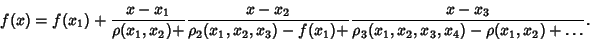 \begin{displaymath}
f(x)=f(x_1)+{x-x_1\over\rho(x_1, x_2)+} {x-x_2\over\rho_2(x_...
...{x-x_3\over \rho_3(x_1, x_2, x_3, x_4)-\rho(x_1, x_2)+\ldots}.
\end{displaymath}