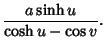 $\displaystyle {a\sinh u\over\cosh u-\cos v}.$