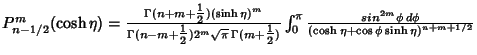 $P_{n-1/2}^m(\cosh\eta)={\Gamma(n+m+{\textstyle{1\over 2}})(\sinh\eta)^m\over\Ga...
...\int_0^{\pi} {sin^{2m}\phi\,d\phi\over (\cosh\eta+\cos\phi\sinh\eta)^{n+m+1/2}}$
