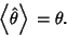 \begin{displaymath}
\left\langle{\hat\theta}\right\rangle{} = \theta.
\end{displaymath}