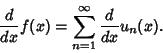 \begin{displaymath}
{d\over dx} f(x) = \sum_{n=1}^\infty {d\over dx} u_n(x).
\end{displaymath}