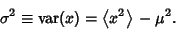 \begin{displaymath}
\sigma^2\equiv\mathop{\rm var}\nolimits (x) = \left\langle{x^2}\right\rangle{}-\mu^2.
\end{displaymath}