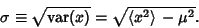 \begin{displaymath}
\sigma \equiv \sqrt{\mathop{\rm var}\nolimits (x)} =\sqrt{\left\langle{x^2}\right\rangle{}-\mu^2}.
\end{displaymath}