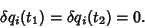 \begin{displaymath}
\delta q_i(t_1) = \delta q_i(t_2) = 0.
\end{displaymath}