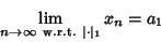 \begin{displaymath}
\lim_{n\to\infty{\rm\ w.r.t.\ \vert\cdot\vert _1}} x_n = a_1
\end{displaymath}