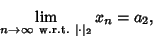 \begin{displaymath}
\lim_{n\to\infty{\rm\ w.r.t.\ \vert\cdot\vert _2}} x_n = a_2,
\end{displaymath}