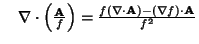 $\quad\nabla\cdot\left({{\bf A}\over f}\right)= {f(\nabla\cdot{\bf A})-(\nabla f)\cdot{\bf A}\over f^2}$