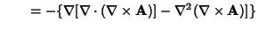 $\qquad = -\{\nabla[\nabla\cdot(\nabla\times{\bf A})]-\nabla^2(\nabla\times{\bf A})]\}$