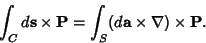 \begin{displaymath}
\int_C d{\bf s}\times{\bf P} = \int_S (d{\bf a}\times\nabla)\times{\bf P}.
\end{displaymath}