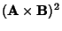 $\displaystyle ({\bf A}\times {\bf B})^2$