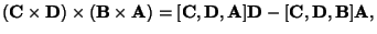 $\displaystyle ({\bf C}\times {\bf D})\times ({\bf B}\times {\bf A}) = [{\bf C},{\bf D},{\bf A}]{\bf D}-[{\bf C},{\bf D},{\bf B}]{\bf A},$