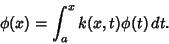 \begin{displaymath}
\phi(x) = \int^x_a k(x,t)\phi (t)\,dt.
\end{displaymath}