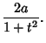 $\displaystyle {2a\over 1+t^2}.$