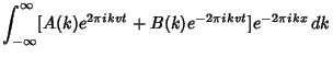 $\displaystyle \int_{-\infty}^\infty [A(k)e^{2\pi ikvt}+B(k)e^{-2\pi ikvt}]e^{-2\pi ikx}\,dk$