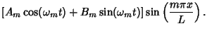 $\displaystyle [A_m\cos(\omega_m t)+B_m\sin(\omega_m t)]\sin\left({m\pi x\over L}\right).$